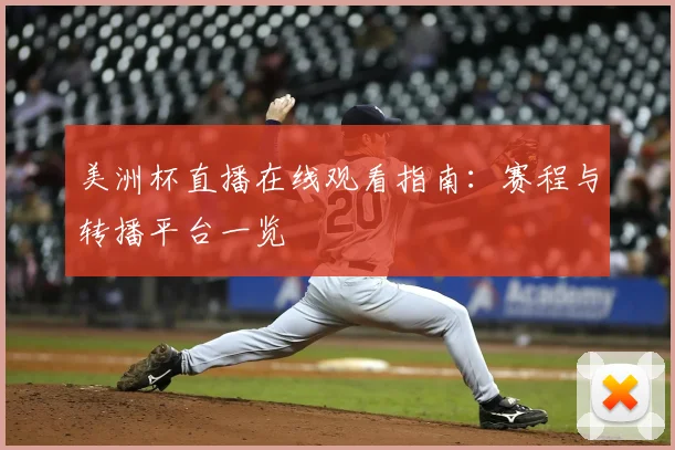 美洲杯直播在线观看指南：赛程与转播平台一览